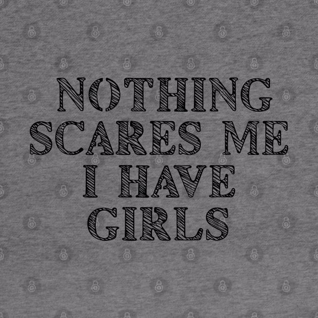 Nothing Scares Me I Have Girls by ilustraLiza